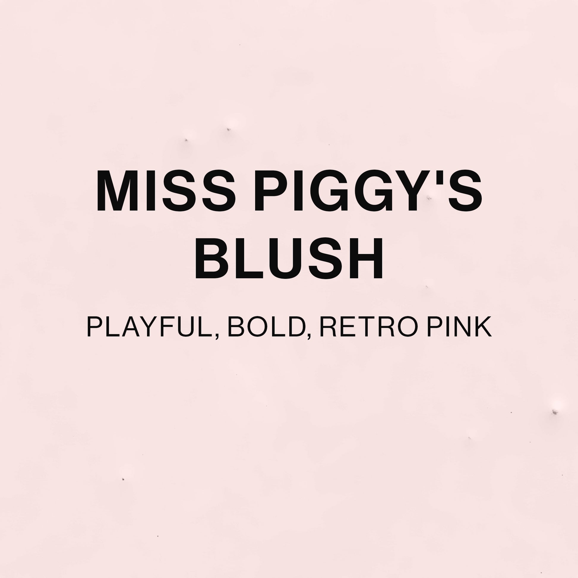 MISS PIGGY'S BLUSH